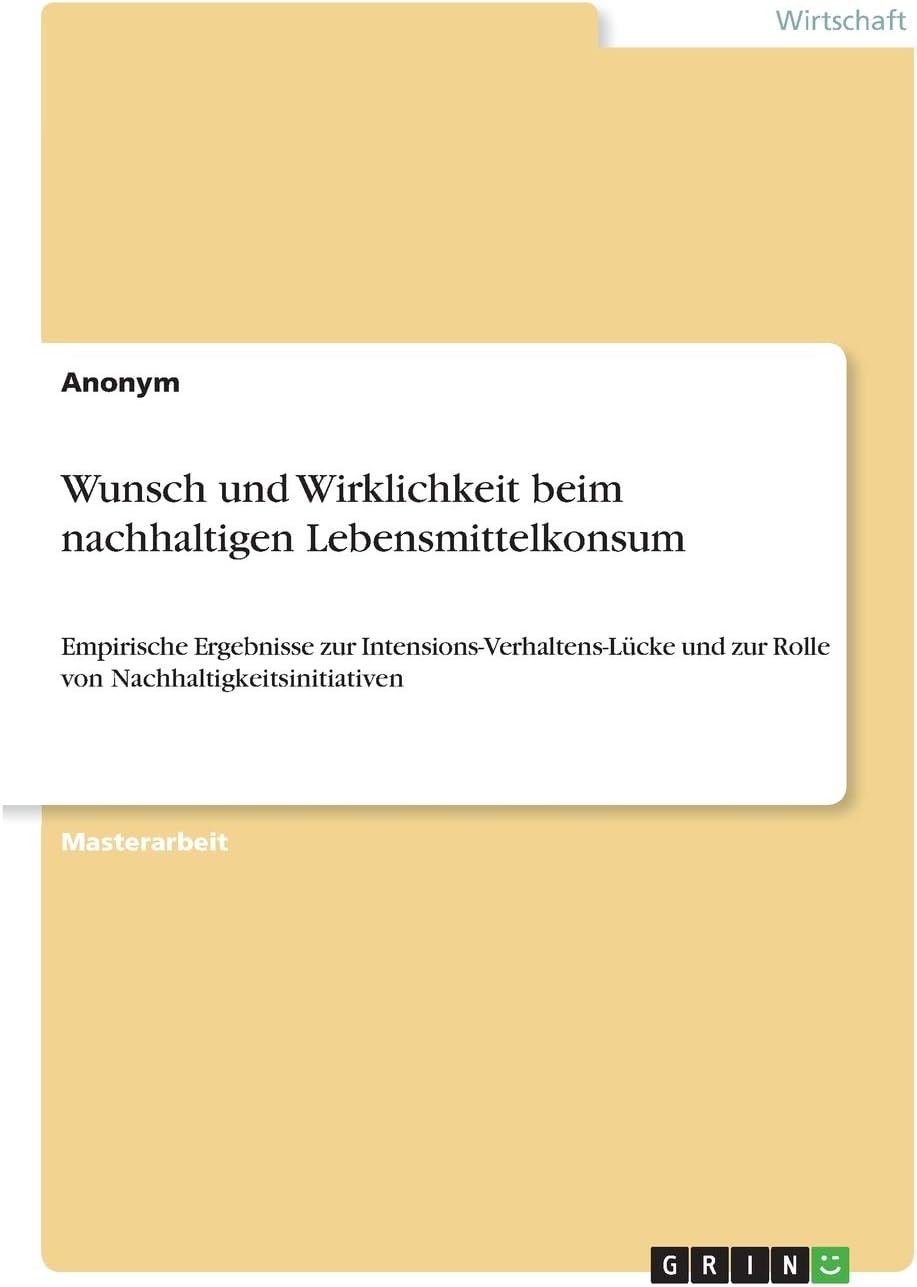 Wunsch und Wirklichkeit beim nachhaltigen Lebensmittelkonsum: Empirische Ergebnisse zur Intensions-Verhaltens-Lücke und zur Rolle von Nachhaltigkeitsinitiativen