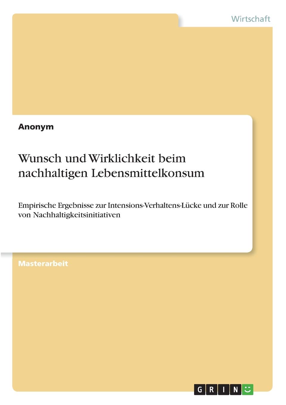 Wunsch und Wirklichkeit beim nachhaltigen Lebensmittelkonsum: Empirische Ergebnisse zur Intensions-Verhaltens-Lücke und zur Rolle von Nachhaltigkeitsinitiativen