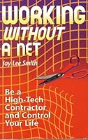 Working Without a Net: Be a High-Tech Contractor and Control Your Life 1881972097 Book Cover