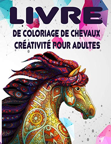 LIVRE de coloriage de chevaux créativité pour adultes: Livre de Coloriage Incroyable pour les adultes ,les Filles, les Garçons et pour tous ceux qui Aiment les Licornes (French Edition)