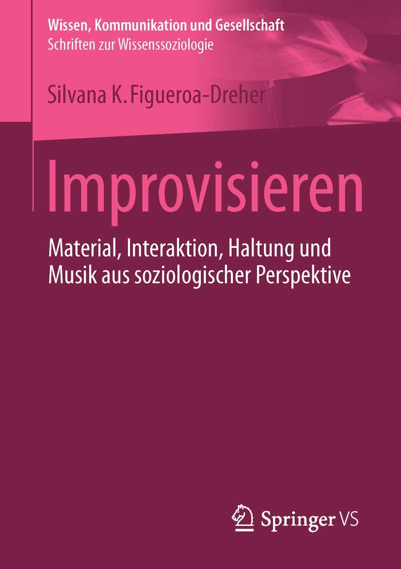Improvisieren: Material, Interaktion, Haltung und Musik aus soziologischer Perspektive (Wissen, Kommunikation und Gesellschaft)
