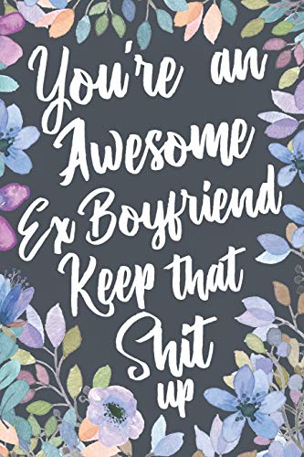 You're An Awesome Ex Boyfriend Keep That Shit Up: Funny Joke Appreciation & Encouragement Gift Idea for Your Ex Boyfriend. Sarcastic Thank You Gag Notebook Journal & Sketch Diary Present. image 3