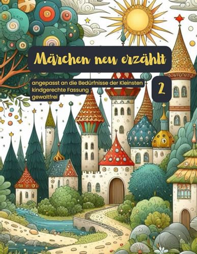 Märchen neu erzählt: Klassiker modern umgeschrieben: Es war einmal ein Märchen das modern, neu interpretiert und neu erzählt wurde, gewaltfrei, ... – Moderne Märchen für kleine Herzen, Band 2)