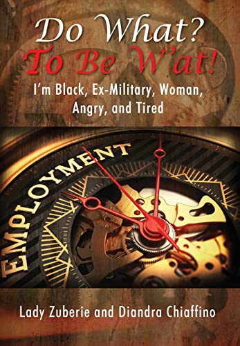 Do What? To BE W'AT!: I'm Black, Ex-Military, Woman, Angry, and I'm Tired!