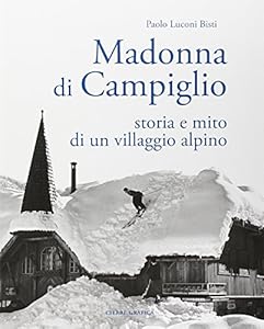 Vedi scheda su Amazon Madonna di Campiglio. Storia e mito di un villaggio alpino. Ediz. illustrata