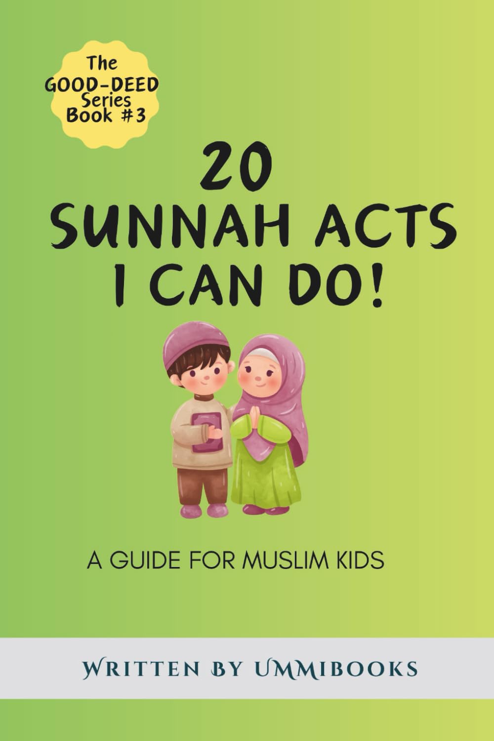 20 SUNNAH ACTS I CAN DO!: A Guide for Muslim Kids (The Good-Deed Series)