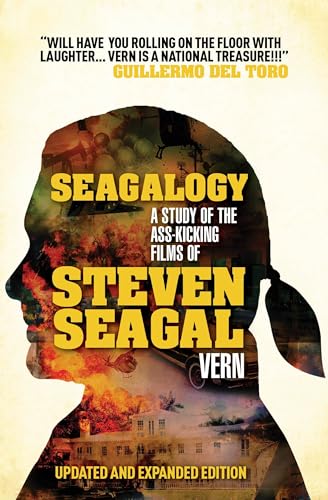 Seagalogy (Updated and Expanded Edition): A Study of the Ass-Kicking Films of Steven Seagal