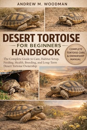 DESERT TORTOISE FOR BEGINNERS HANDBOOK: The Complete Guide to Care, Habitat Setup, Feeding, Health,...