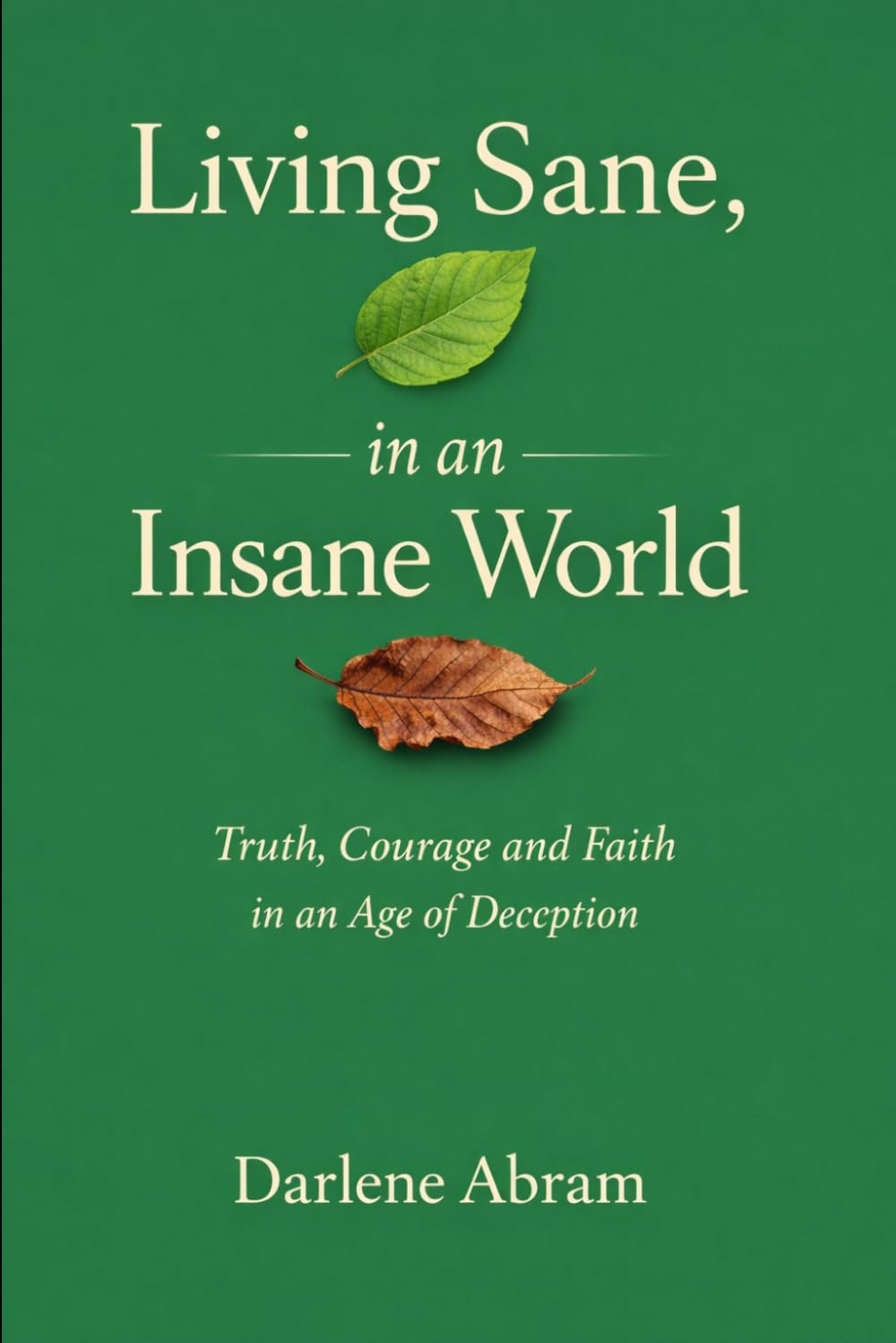 Living Sane, In an Insane World: Truth, Courage, and Faith in an Age of Deception