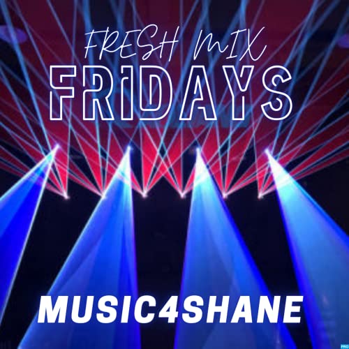 MUSIC4SHANE / FRESH MIX FRIDAYS cover art