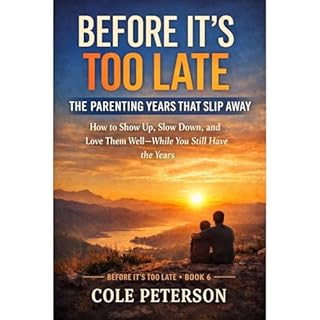 Before It's Too Late: The Parenting Years That Slip Away Audiobook By Cole Peterson cover art