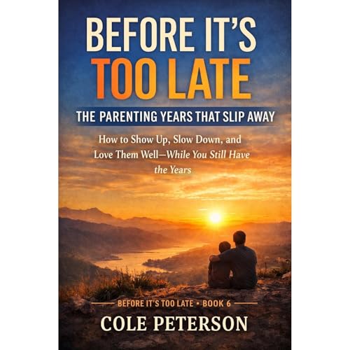 Before It's Too Late: The Parenting Years That Slip Away Audiolibro Por Cole Peterson arte de portada