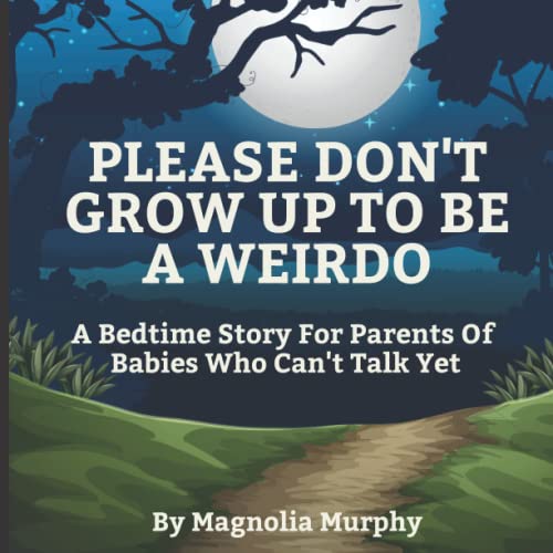 Image of Please Don't Grow Up To Be A Weirdo: A Bedtime Story For Parents Of Babies Who Can't Talk Yet (Fucking Bedtime Stories)