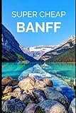 Super Cheap Banff Travel Guide 2020: Enjoy a $1,000 trip to Banff for $250