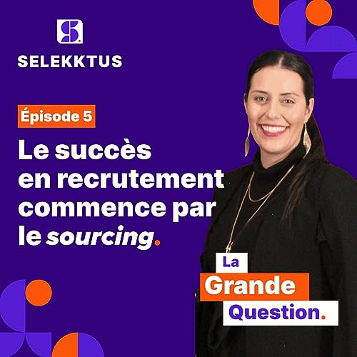 &Eacute;pisode 5 - Le succ&egrave;s en recrutement commence par le sourcing avec Patricia Ponce