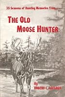 35 seasons of hunting memories from the old moose Hunter B000RN7JQ8 Book Cover