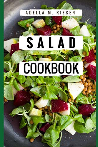 Salad Cookbook: Healthy And Delicious Salad Recipes For Helping You Burn Fat And Lose Weight!