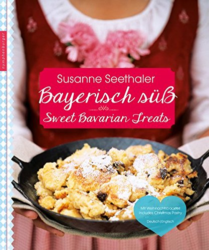 Bayerisch süß: Sweet Bavarian Treats: Sweet Bavarian Treats - Mit weihnachtsbackteil - Deutsch/Eng Bayerisch süß: Sweet Bavarian Treats: Sweet Bavarian Treats - Mit weihnachtsbackteil - Deutsch/Eng