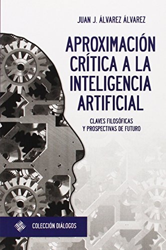 Aproximación Crítica A La Inteligencia Artificial: 2 Diálogos Aproximación Crítica A La Inteligencia Artificial: 2 Diálogos