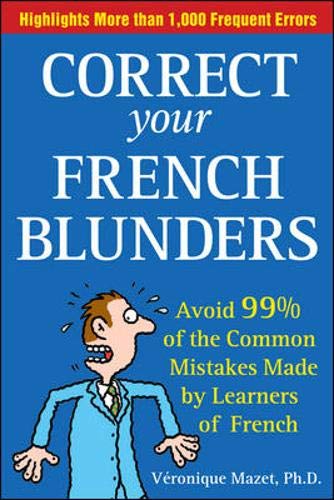 Correct Your French Blunders: How to Avoid 99% of the Common Mistakes Made by Learners of French