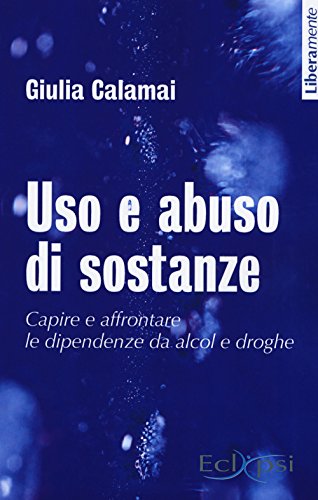 Uso e abuso di sostanze. Capire e affrontare le