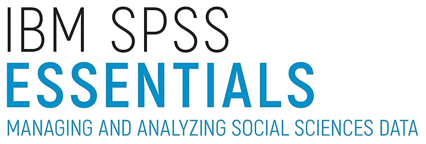 IBM SPSS Essentials: Managing and Analyzing Social Sciences Data