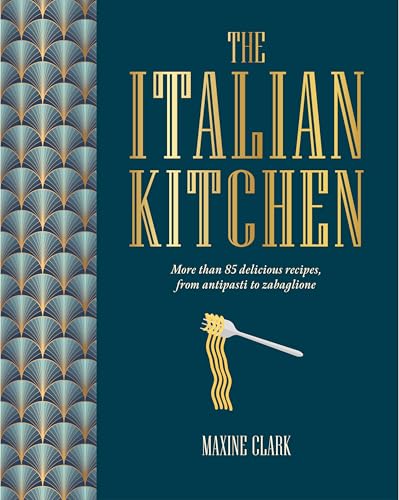 The Italian Kitchen: More Than 80 Delicious Recipes, From Antipasti To Zabaglione