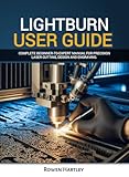 Lightburn User guide: Complete Beginner-to-Expert Manual for Precision Laser Cutting, Design and Engraving (English Edition)