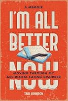I'm All Better Now: Moving through My Accidental Eating Disorder 1634896467 Book Cover