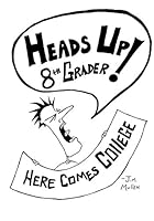 Heads Up 8th Grader!: Here Comes College 1511518952 Book Cover