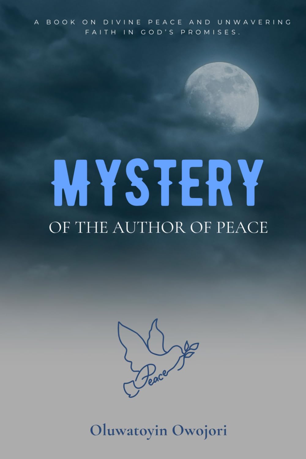 MYSTERY OF THE AUTHOR OF PEACE: A BOOK ON DIVINE PEACE AND UNWAVERING FAITH IN GOD'S PROMISES