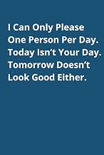 I Can Only Please One Person Per Day. Today Isn’t Your Day. Tomorrow Doesn’t Look Good Either.: Snarky Notebook | 6 x 9 | 120 Lined Pages for Sassy Office Humor