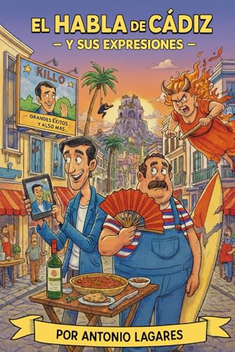El habla de Cádiz y sus expresiones: Diccionario humorístico del habla popular gaditana: expres...