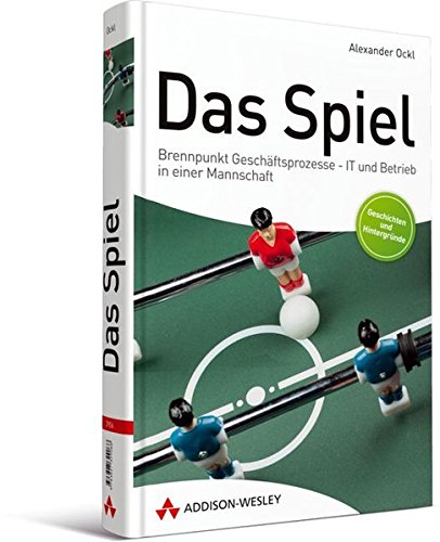 Das Spiel. Brennpunkt Geschäftsprozesse - IT und Betrieb in einer Mannschaft. Projektmanagement, Bu Das Spiel. Brennpunkt Geschäftsprozesse - IT und Betrieb in einer Mannschaft. Projektmanagement, Bu