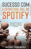 Sucesso com a Estrutura Ágil do Spotify: Esquadrões, Tribos e Capítulos - O Próximo Passo Depois do Scrum e Kanban? (Portuguese Edition)
