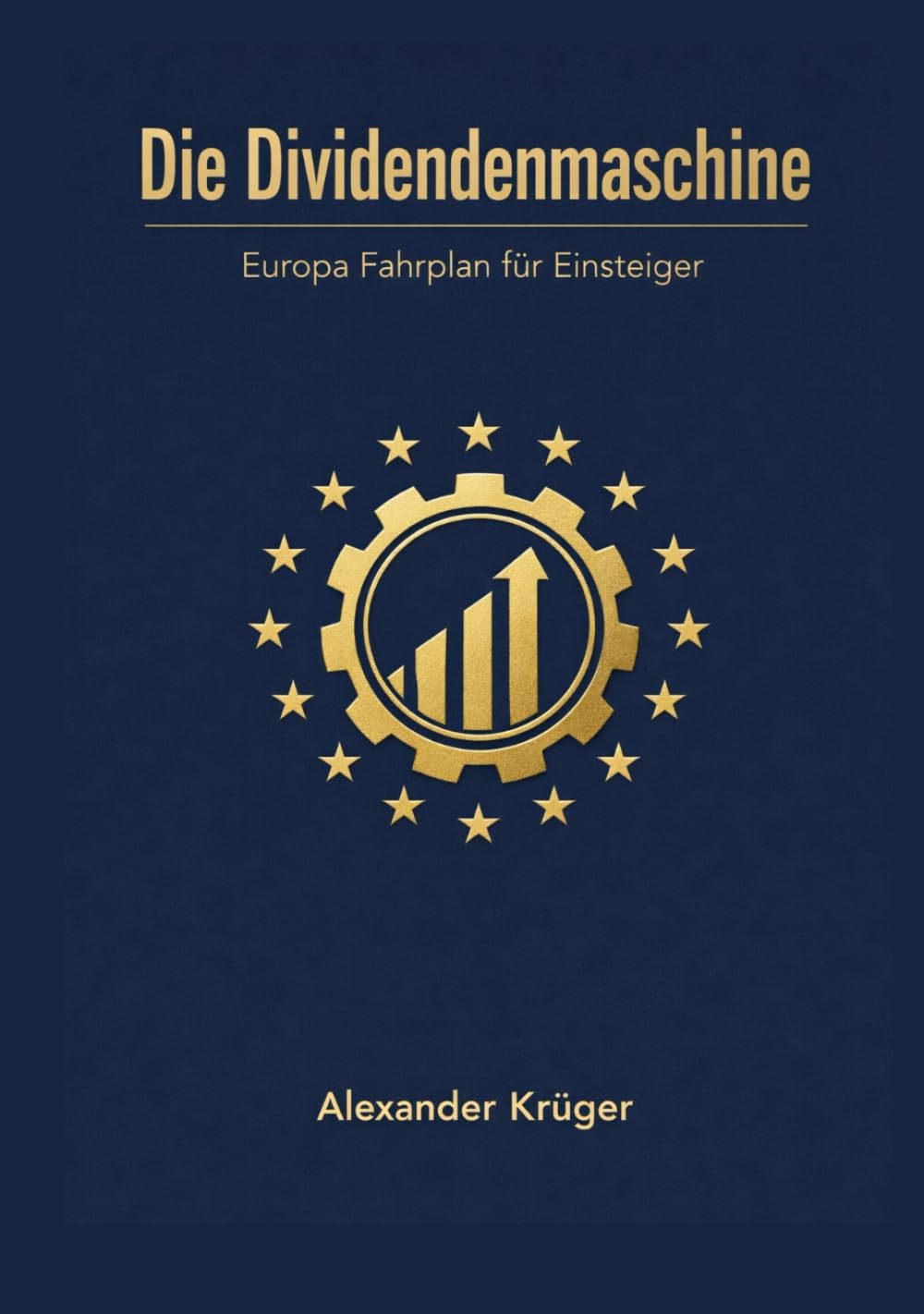 Die Dividendenmaschine: Der Europa Fahrplan für Einsteiger, mit Aktien und ETFs ein stabiles Dividendeneinkommen aufbauen, Steuern und Quellensteuer verstehen, Risiken vermeiden
