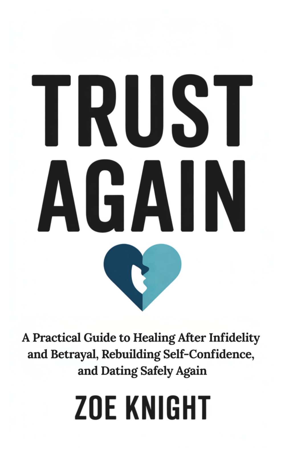 Trust Again: A Practical Guide to Healing After Infidelity and Betrayal, Rebuilding Self-Confidence, and Dating Safely Again (Mind Renewal Series)