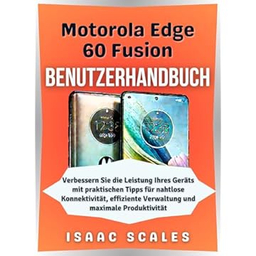 Motorola Edge 60 Fusion Benutzerhandbuch: Verbessern Sie die Leistung Ihres Geräts mit praktischen Tipps für nahtlose Konnektivität, effiziente Verwaltung ... Tech Serie German 12) (German Edition)