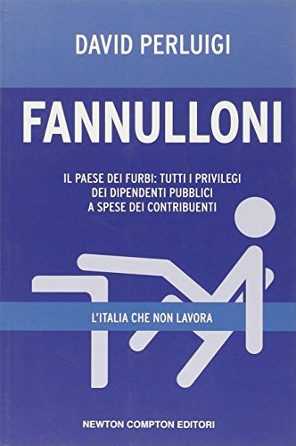 Fannulloni. L'Italia che non lavora. Il paese dei furbi: tutti i privilegi dei dipendenti pubblici a spese dei contribuenti Fannulloni. L'Italia che non lavora. Il paese dei furbi: tutti i privilegi dei dipendenti pubblici a spese dei contribuenti