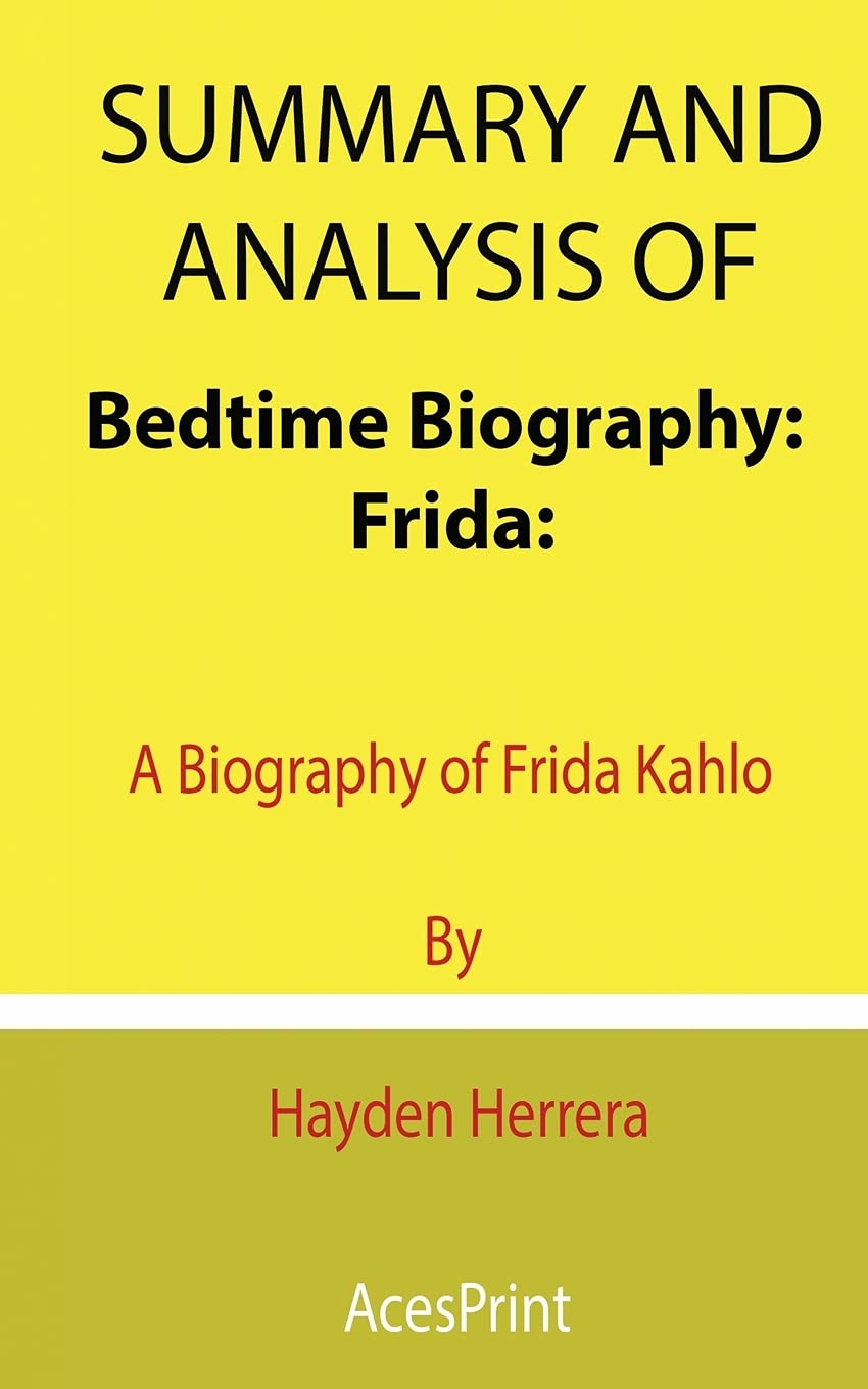 Summary and Analysis of Bedtime Biography: Frida: A Biography of Frida Kahlo By Hayden Herrera