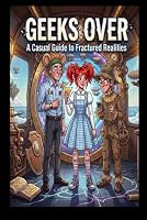 GEEKS OVER A CASUAL GUIDE TO FRACTURED REALITIES B0HKHV9NTR Book Cover