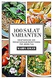  100 Salat Varianten: Vegetarische und pescetarische Rezeptideen für jeden Tag
