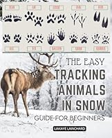 The Easy Tracking Animals in Snow Guide For Beginners: Unlocking the Mysteries of Winter Wildlife B0D4MPYPS2 Book Cover