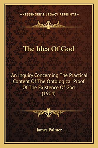 The Idea Of God: An Inquiry Concerning The Practical Content Of The Ontological Proof Of The Existence Of God (1904)