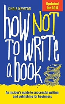 Paperback How Not To Write A Book: An insider's guide to successful writing and publishing for beginners Book