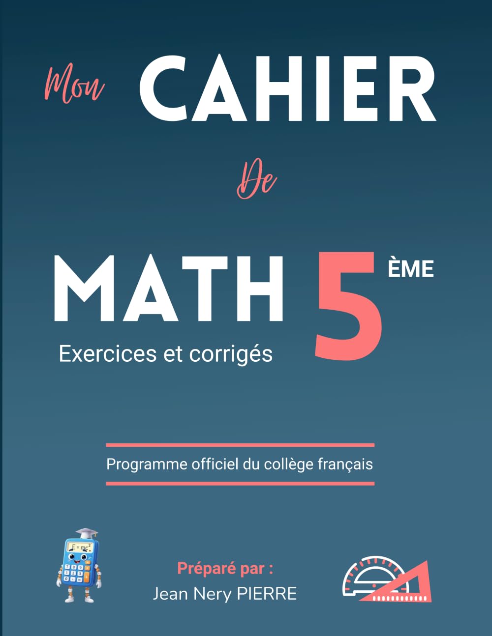 Cahier de Mathématiques Classe de 5eme, Niveau Collège - Exercices et corrigés : Un manuel de référence pour les élèves, enseignants et parents
