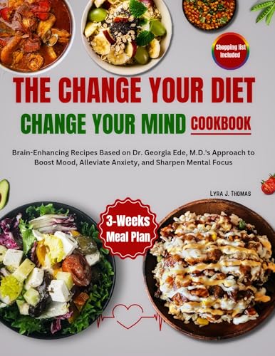 The Change Your Diet, Change Your Mind Cookbook: Brain-Enhancing Recipes Based on Dr. Georgia Ede, M.D.'s Approach to Boost Mood, Alleviate Anxiety, and Sharpen Mental Focus