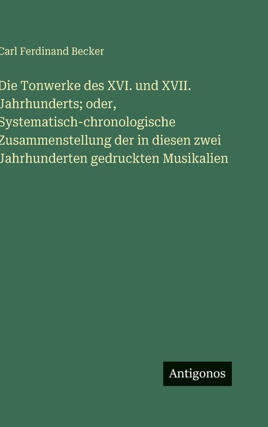 Die Tonwerke des XVI. und XVII. Jahrhunderts; oder, Systematisch-chronologische Zusammenstellung der in diesen zwei Jahrhunderten gedruckten Musikalien