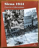 Siena 1944--guerra e liberazione: Mostra fotografica, Siena, 3 luglio-16 agosto 1994 8871450884 Book Cover