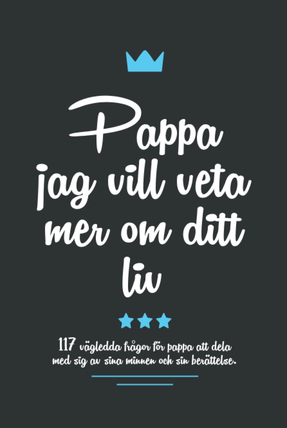 Pappa jag vill veta mer om ditt liv: 117 vägledda frågor för pappa att dela med sig av sina minnen och sin berättelse.
